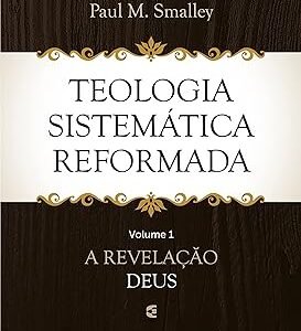 Teologia Sistemática Reformada - Volume 1: A revelação de Deus