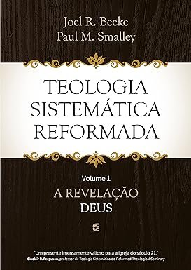 Teologia Sistemática Reformada - Volume 1: A revelação de Deus